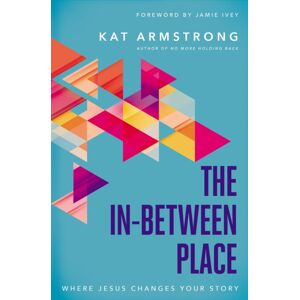 Thomas Nelson Publishers The In-Between Place : Where Jesus Changes Your Story Thomas Nelson Publishers The In-Between Place : Where Jesus Changes Your Story