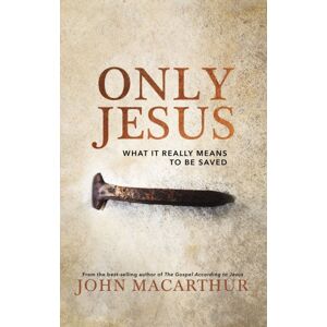 Thomas Nelson Publishers Only Jesus : What It Really Means To Be Saved Thomas Nelson Publishers Only Jesus : What It Really Means To Be Saved
