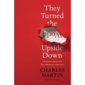 Thomas Nelson Publishers They Turned The World Upside Down : A Storyteller’s Journey With Those Who Dared To Follow Jesus Thomas Nelson Publishers They Turned The World Upside Down : A Storyteller’s Journey With Those Who Dared To Follow Jesus