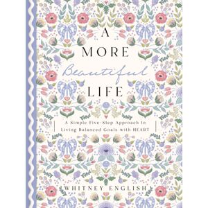 Thomas Nelson Publishers A More Beautiful Life : A Simple Five-Step Approach To Living Balanced Goals With Heart Thomas Nelson Publishers A More Beautiful Life : A Simple Five-Step Approach To Living Balanced Goals With Heart