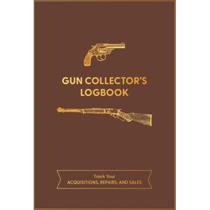 Quarto Publishing Group USA Inc Gun Collector'S Logbook : Track Your Acquisitions, Repairs, And Sales Quarto Publishing Group USA Inc Gun Collector'S Logbook : Track Your Acquisitions, Repairs, And Sales