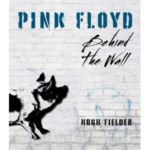 Quarto Publishing Group USA Inc Pink Floyd : Behind The Wall Quarto Publishing Group USA Inc Pink Floyd : Behind The Wall