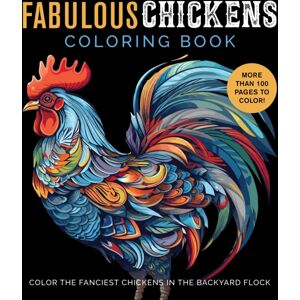 Quarto Publishing Group USA Inc Fabulous Chickens Coloring Book : Color The Fanciest Chickens In The Backyard Flock – More Than 100 Pages To Color! Quarto Publishing Group USA Inc Fabulous Chickens Coloring Book : Color The Fanciest Chickens In The Backyard Flock – More Than 100 Pages To Color!