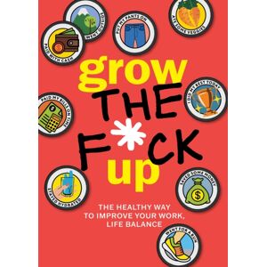 Quarto Publishing Group USA Inc Grow The F*ck Up : The Healthy Way To Improve Your Work, Life Balance Quarto Publishing Group USA Inc Grow The F*ck Up : The Healthy Way To Improve Your Work, Life Balance