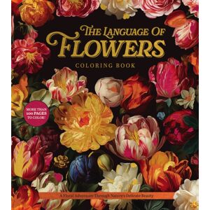Quarto Publishing Group USA Inc The Language Of Flowers Coloring Book : A Floral Adventure Through Nature'S Delicate Beauty Quarto Publishing Group USA Inc The Language Of Flowers Coloring Book : A Floral Adventure Through Nature'S Delicate Beauty