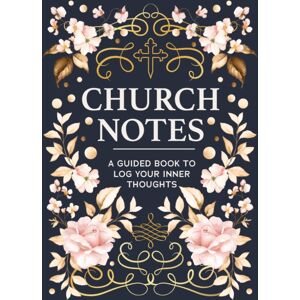 Quarto Publishing Group USA Inc Church Notes : A Guided Book To Log Your Inner Thoughts Quarto Publishing Group USA Inc Church Notes : A Guided Book To Log Your Inner Thoughts