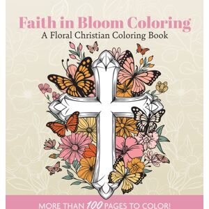 Quarto Publishing Group USA Inc Faith In Bloom Coloring : A Floral Christian Coloring Book Quarto Publishing Group USA Inc Faith In Bloom Coloring : A Floral Christian Coloring Book