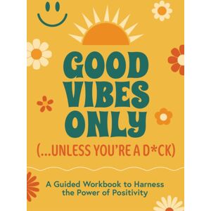 Quarto Publishing Group USA Inc Good Vibes Only (...Unless You'Re A D*ck) : A Guided Workbook To Harness The Power Of Positivity Quarto Publishing Group USA Inc Good Vibes Only (...Unless You'Re A D*ck) : A Guided Workbook To Harness The Power Of Positivity