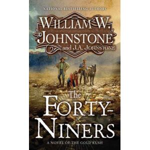 Kensington Publishing Forty-Niners, The : A Novel Of The Gold Rush Kensington Publishing Forty-Niners, The : A Novel Of The Gold Rush