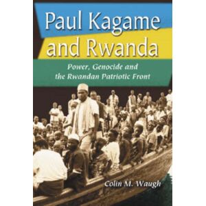McFarland & Co Inc Paul Kagame And Rwanda : Power, Genocide And The Rwandan Patriotic Front McFarland & Co Inc Paul Kagame And Rwanda : Power, Genocide And The Rwandan Patriotic Front