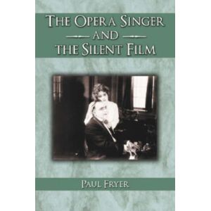 McFarland & Co Inc The Opera Singer And The Silent Film McFarland & Co Inc The Opera Singer And The Silent Film