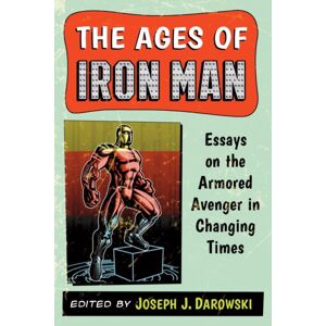 McFarland & Co Inc The Ages Of Iron Man : Essays On The Armored Avenger In Changing Times McFarland & Co Inc The Ages Of Iron Man : Essays On The Armored Avenger In Changing Times
