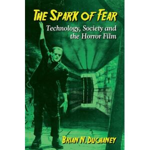 McFarland & Co Inc The Spark Of Fear : Technology, Society And The Horror Film McFarland & Co Inc The Spark Of Fear : Technology, Society And The Horror Film