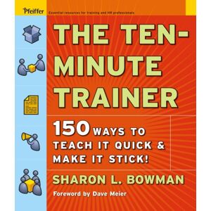 John Wiley & Sons Inc The Ten-Minute Trainer : 150 Ways To Teach It Quick And Make It Stick! John Wiley & Sons Inc The Ten-Minute Trainer : 150 Ways To Teach It Quick And Make It Stick!