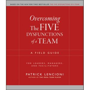 John Wiley & Sons Inc Overcoming The Five Dysfunctions Of A Team : A Field Guide For Leaders, Managers, And Facilitators John Wiley & Sons Inc Overcoming The Five Dysfunctions Of A Team : A Field Guide For Leaders, Managers, And Facilitators