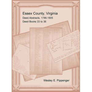 Heritage Books Essex County, Virginia Deed Abstracts, 1786-1805, Deed Books 33 To 36 Heritage Books Essex County, Virginia Deed Abstracts, 1786-1805, Deed Books 33 To 36