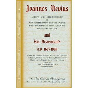 Heritage Books Joannes Nevius, Scepen And Third Secretary Of Amsterdam Under The Dutch, First Secretary Of York City Under The English, And His Descendants. A.D. 1627-1900. Embracing Existing Families Bearin Heritage Books Joannes Nevius, Scepen And Third Secretary Of Amsterdam Under The Dutch, First Secretary Of York City Under The English, And His Descendants. A.D. 1627-1900. Embracing Existing Families Bearin