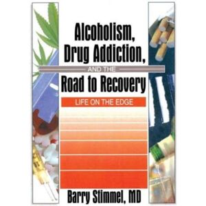 Taylor & Francis Inc Alcoholism, Drug Addiction, And The Road To Recovery : Life On The Edge Taylor & Francis Inc Alcoholism, Drug Addiction, And The Road To Recovery : Life On The Edge