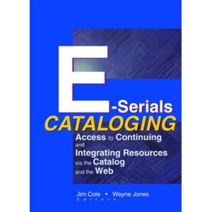 Taylor & Francis Inc E-Serials Cataloging : Access To Continuing And Integrating Resources Via The Catalog And The Web Taylor & Francis Inc E-Serials Cataloging : Access To Continuing And Integrating Resources Via The Catalog And The Web