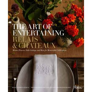 Rizzoli International Publications The Art Of Entertaining Relais & Chateaux : Menus, Flowers, Table Settings, And More For Memorable Celebrations Rizzoli International Publications The Art Of Entertaining Relais & Chateaux : Menus, Flowers, Table Settings, And More For Memorable Celebrations