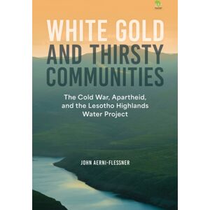 HSRC Press White Gold And Thirsty Communities : The Cold War, Apartheid, And The Lesotho Highlands Water Project HSRC Press White Gold And Thirsty Communities : The Cold War, Apartheid, And The Lesotho Highlands Water Project