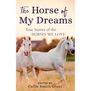 Baker Publishing Group The Horse Of My Dreams : True Stories Of The Horses We Love Baker Publishing Group The Horse Of My Dreams : True Stories Of The Horses We Love