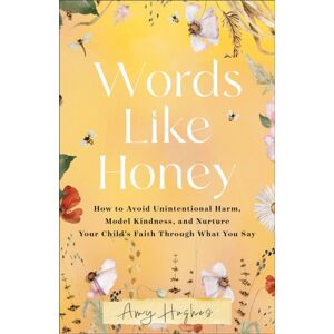 Baker Publishing Group Words Like Honey : How To Avoid Unintentional Harm, Model Kindness, And Nurture Your Child'S Faith Through What You Say Baker Publishing Group Words Like Honey : How To Avoid Unintentional Harm, Model Kindness, And Nurture Your Child'S Faith Through What You Say