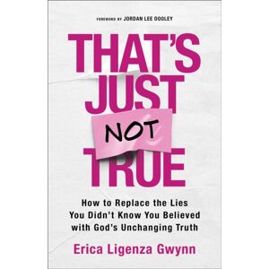 Baker Publishing Group That'S Just Not True : How To Replace The Lies You Didn'T Know You Believed With God'S Unchanging Truth Baker Publishing Group That'S Just Not True : How To Replace The Lies You Didn'T Know You Believed With God'S Unchanging Truth