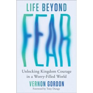 Baker Publishing Group Life Beyond Fear : Unlocking Kingdom Courage In A Worry-Filled World Baker Publishing Group Life Beyond Fear : Unlocking Kingdom Courage In A Worry-Filled World
