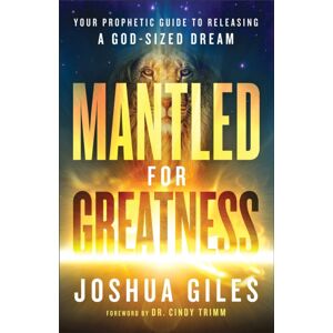Baker Publishing Group Mantled For Greatness – Your Prophetic Guide To Releasing A God–sized Dream Baker Publishing Group Mantled For Greatness – Your Prophetic Guide To Releasing A God–sized Dream