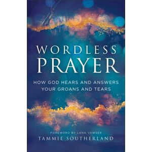 Baker Publishing Group Wordless Prayer : How God Hears And Answers Your Groans And Tears Baker Publishing Group Wordless Prayer : How God Hears And Answers Your Groans And Tears