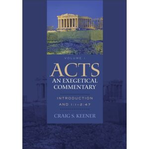 Baker Publishing Group Acts: An Exegetical Commentary – Introduction And 1:1–2:47 Baker Publishing Group Acts: An Exegetical Commentary – Introduction And 1:1–2:47