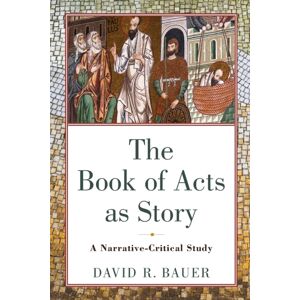 Baker Publishing Group The Book Of Acts As Story – A Narrative–critical Study Baker Publishing Group The Book Of Acts As Story – A Narrative–critical Study