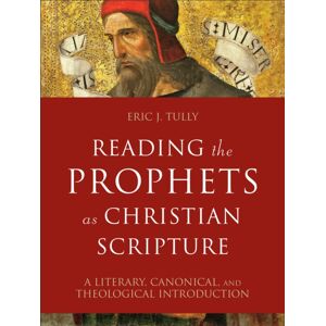 Baker Publishing Group Reading The Prophets As Christian Scripture – A Literary, Canonical, And Theological Introduction Baker Publishing Group Reading The Prophets As Christian Scripture – A Literary, Canonical, And Theological Introduction