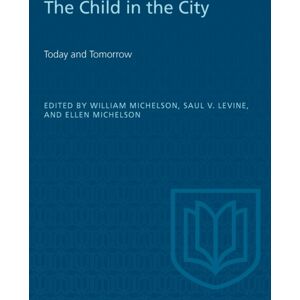 University of Toronto Press The Child In The City (Vol. I) : Today And Tomorrow University of Toronto Press The Child In The City (Vol. I) : Today And Tomorrow