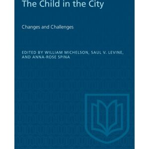University of Toronto Press The Child In The City (Vol. Ii) : Changes And Challenges University of Toronto Press The Child In The City (Vol. Ii) : Changes And Challenges