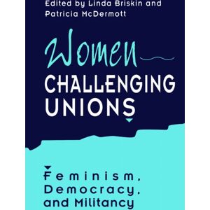 University of Toronto Press Women Challenging Unions : Feminism, Democracy, And Militancy University of Toronto Press Women Challenging Unions : Feminism, Democracy, And Militancy