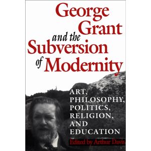 University of Toronto Press George Grant And The Subversion Of Modernity : Art, Philosophy, Religion, Politics And Education University of Toronto Press George Grant And The Subversion Of Modernity : Art, Philosophy, Religion, Politics And Education