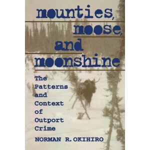 University of Toronto Press Mounties, Moose, And Moonshine : The Patterns And Context Of Outport Crime University of Toronto Press Mounties, Moose, And Moonshine : The Patterns And Context Of Outport Crime