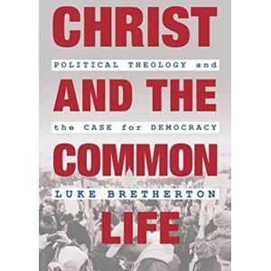 William B. Eerdmans Publishing Company Christ And The Common Life : Political Theology And The Case For Democracy William B. Eerdmans Publishing Company Christ And The Common Life : Political Theology And The Case For Democracy