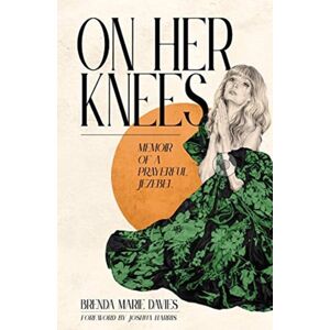 William B Eerdmans Publishing Co On Her Knees : Memoir Of A Prayerful Jezebel William B Eerdmans Publishing Co On Her Knees : Memoir Of A Prayerful Jezebel