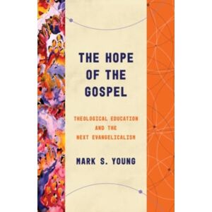 William B Eerdmans Publishing Co The Hope Of The Gospel : Theological Education And The Next Evangelicalism William B Eerdmans Publishing Co The Hope Of The Gospel : Theological Education And The Next Evangelicalism