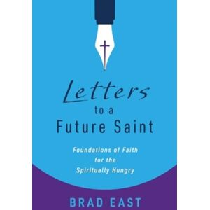 William B Eerdmans Publishing Co Letters To A Future Saint : Foundations Of Faith For The Spiritually Hungry William B Eerdmans Publishing Co Letters To A Future Saint : Foundations Of Faith For The Spiritually Hungry