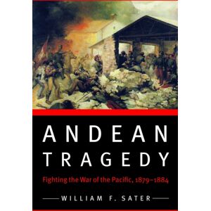 University of Nebraska Press Andean Tragedy : Fighting The War Of The Pacific, 1879-1884 University of Nebraska Press Andean Tragedy : Fighting The War Of The Pacific, 1879-1884