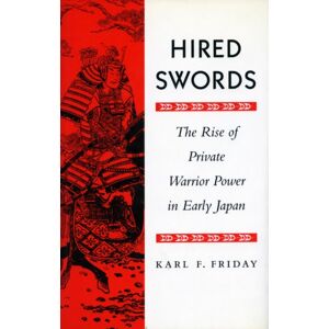 Stanford University Press Hired Swords : The Rise Of Private Warrior Power In Early Japan Stanford University Press Hired Swords : The Rise Of Private Warrior Power In Early Japan