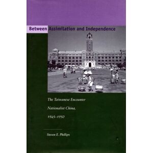 Stanford University Press Between Assimilation And Independence : The Taiwanese Encounter Nationalist China, 1945-1950 Stanford University Press Between Assimilation And Independence : The Taiwanese Encounter Nationalist China, 1945-1950