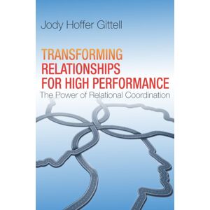 Stanford University Press Transforming Relationships For High Performance : The Power Of Relational Coordination Stanford University Press Transforming Relationships For High Performance : The Power Of Relational Coordination