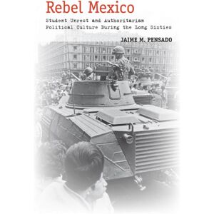 Stanford University Press Rebel Mexico : Student Unrest And Authoritarian Political Culture During The Long Sixties Stanford University Press Rebel Mexico : Student Unrest And Authoritarian Political Culture During The Long Sixties