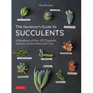 Tuttle Publishing The Gardener'S Guide To Succulents : A Handbook Of Over 125 Exquisite Varieties Of Succulents And Cacti Tuttle Publishing The Gardener'S Guide To Succulents : A Handbook Of Over 125 Exquisite Varieties Of Succulents And Cacti