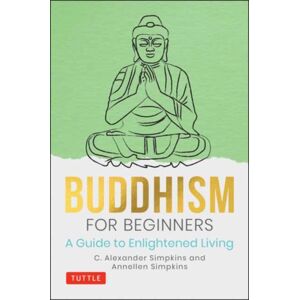 Tuttle Publishing Buddhism For Beginners : A Guide To Enlightened Living Tuttle Publishing Buddhism For Beginners : A Guide To Enlightened Living